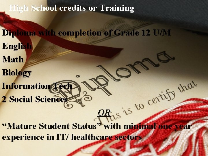 High School credits or Training Diploma with completion of Grade 12 U/M English Math