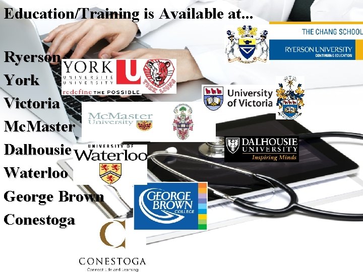 Education/Training is Available at. . . Ryerson York Victoria Mc. Master Dalhousie Waterloo George
