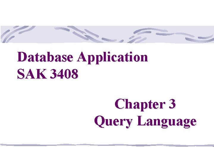 Database Application SAK 3408 Chapter 3 Query Language 