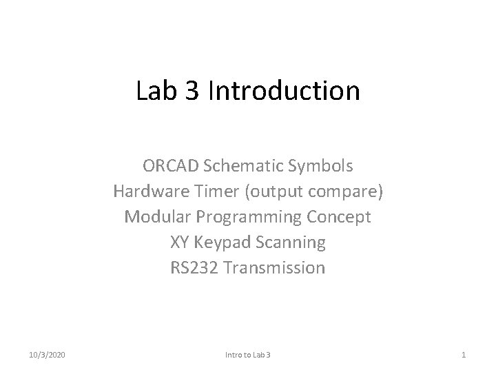 Lab 3 Introduction ORCAD Schematic Symbols Hardware Timer (output compare) Modular Programming Concept XY