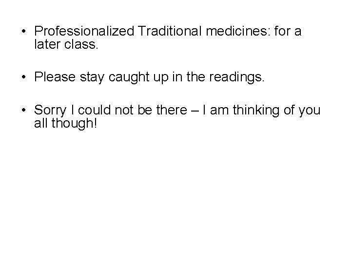  • Professionalized Traditional medicines: for a later class. • Please stay caught up