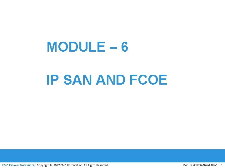 MODULE – 6 IP SAN AND FCOE EMC Proven Professional. Copyright © 2012 EMC