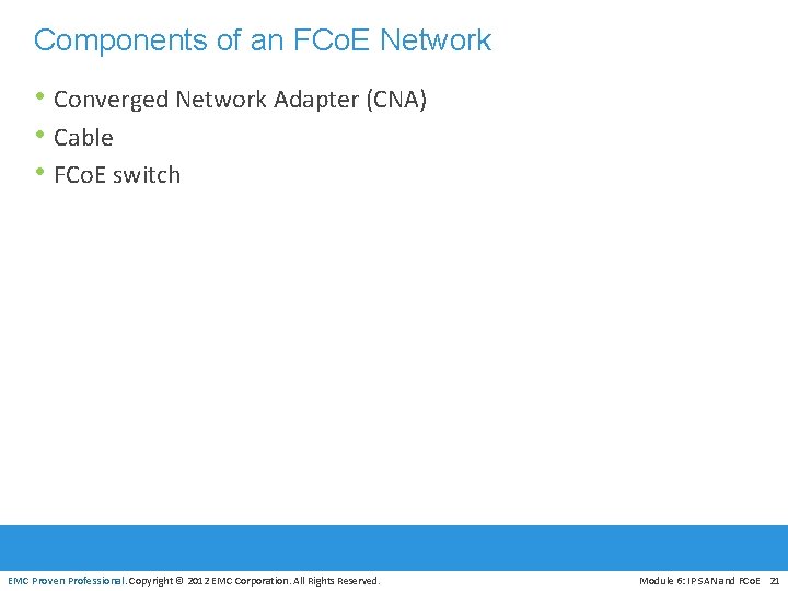 Components of an FCo. E Network • Converged Network Adapter (CNA) • Cable •