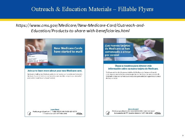 Outreach & Education Materials – Fillable Flyers https: //www. cms. gov/Medicare/New-Medicare-Card/Outreach-and. Education/Products-to-share-with-beneficiaries. html 9