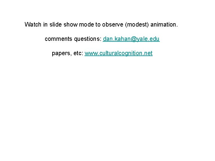 Watch in slide show mode to observe (modest) animation. comments questions: dan. kahan@yale. edu