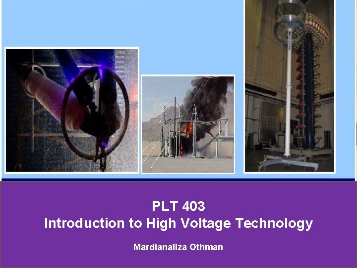 PLT 403 Introduction to High Voltage Technology Mardianaliza Othman 