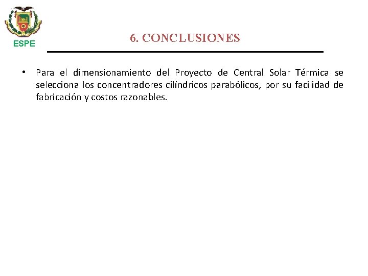 ESPE 6. CONCLUSIONES • Para el dimensionamiento del Proyecto de Central Solar Térmica se