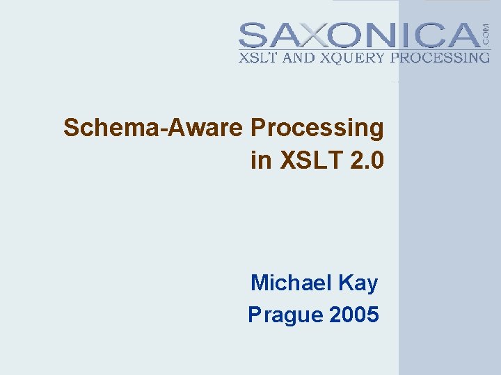 Schema-Aware Processing in XSLT 2. 0 Michael Kay Prague 2005 