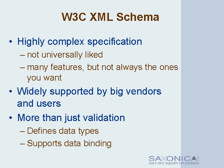 W 3 C XML Schema • Highly complex specification – not universally liked –