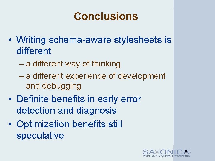 Conclusions • Writing schema-aware stylesheets is different – a different way of thinking –