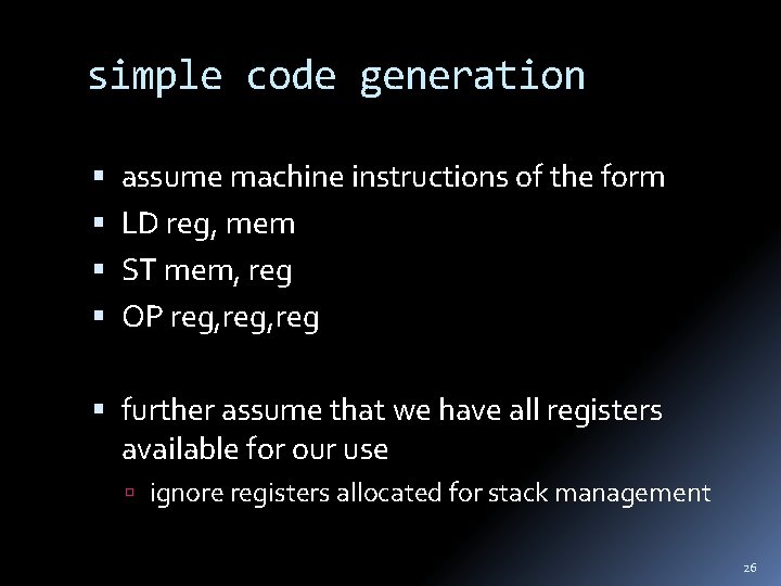 simple code generation assume machine instructions of the form LD reg, mem ST mem,