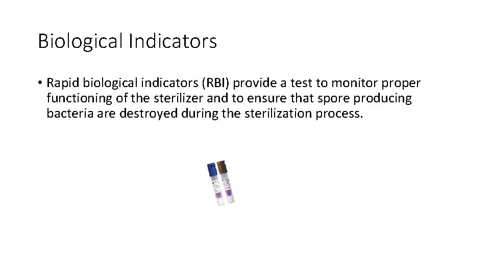 Biological Indicators • Rapid biological indicators (RBI) provide a test to monitor proper functioning Biological Indicators • Rapid biological indicators (RBI) provide a test to monitor proper functioning