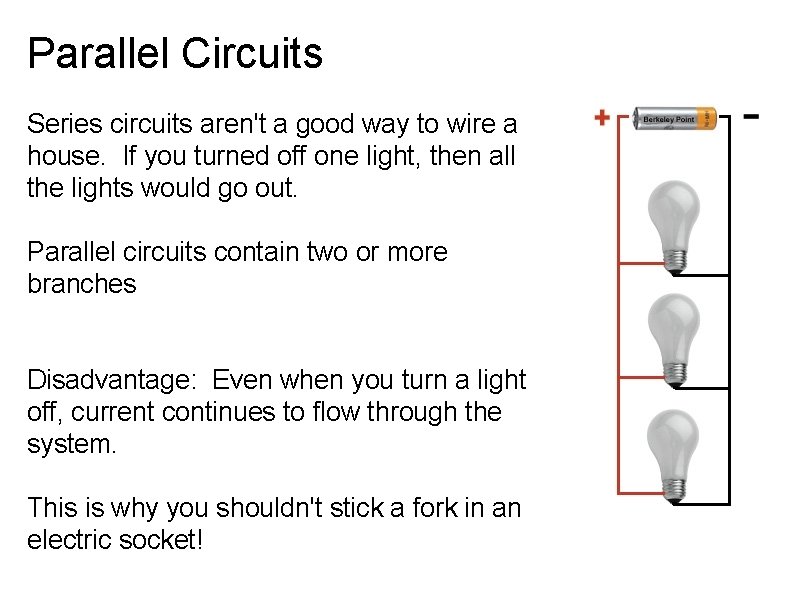 Parallel Circuits Series circuits aren't a good way to wire a house. If you