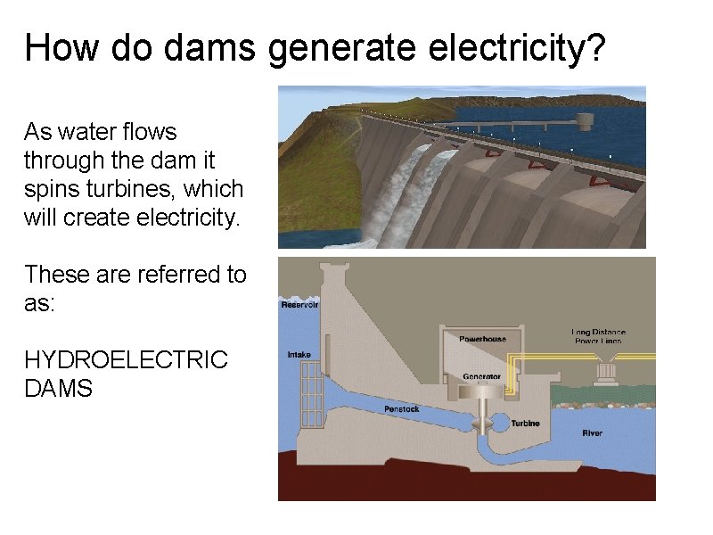 How do dams generate electricity? As water flows through the dam it spins turbines,