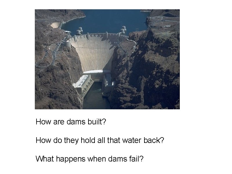 How are dams built? How do they hold all that water back? What happens