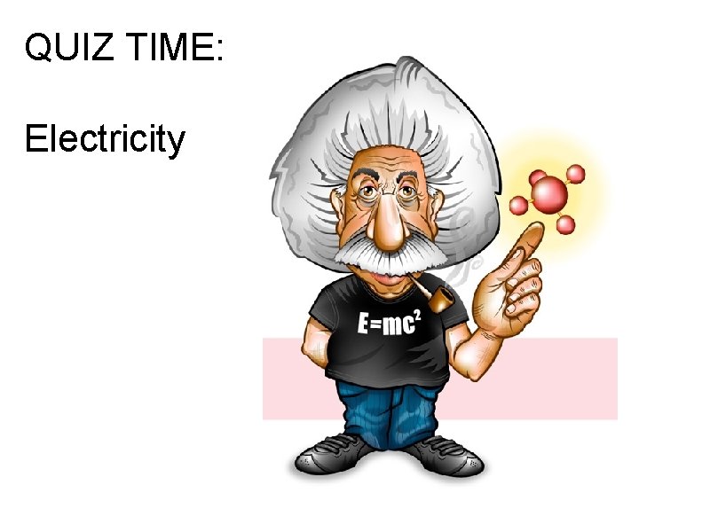 QUIZ TIME: Electricity 