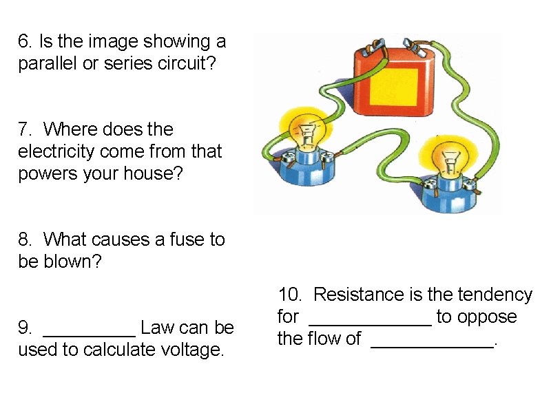 6. Is the image showing a parallel or series circuit? 7. Where does the