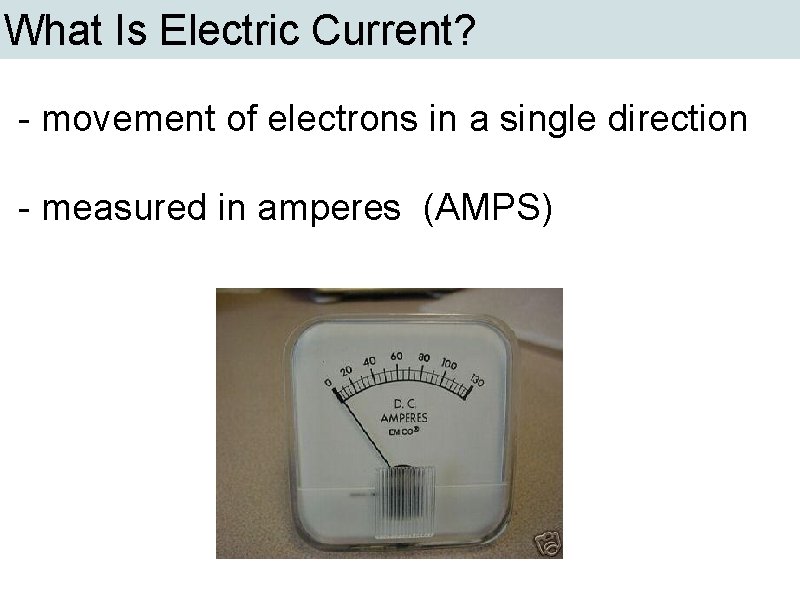 What Is Electric Current? - movement of electrons in a single direction - measured