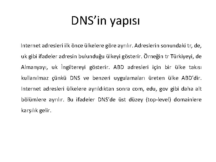 DNS’in yapısı Internet adresleri ilk önce ülkelere göre ayrılır. Adreslerin sonundaki tr, de, uk