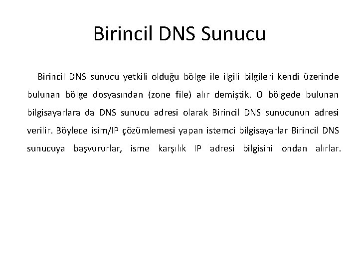 Birincil DNS Sunucu Birincil DNS sunucu yetkili olduğu bölge ilgili bilgileri kendi üzerinde bulunan