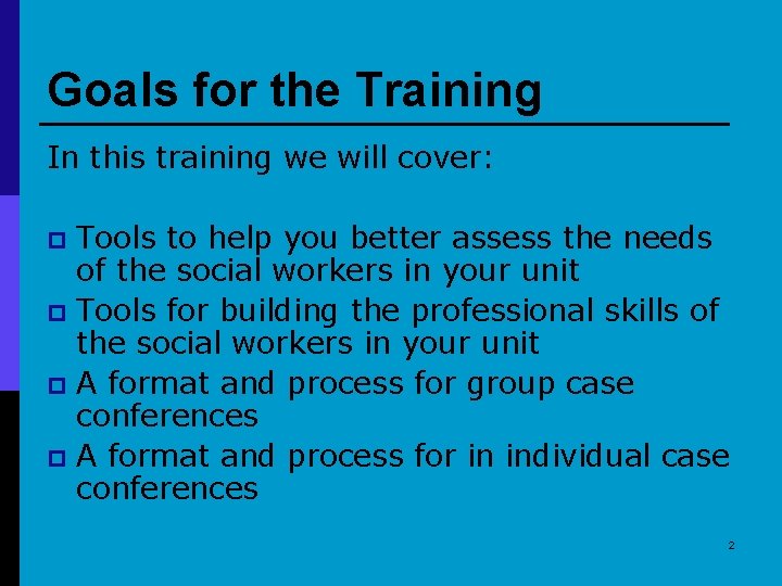 Goals for the Training In this training we will cover: Tools to help you