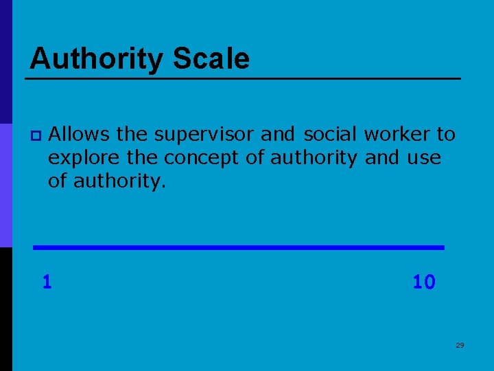 Authority Scale p Allows the supervisor and social worker to explore the concept of