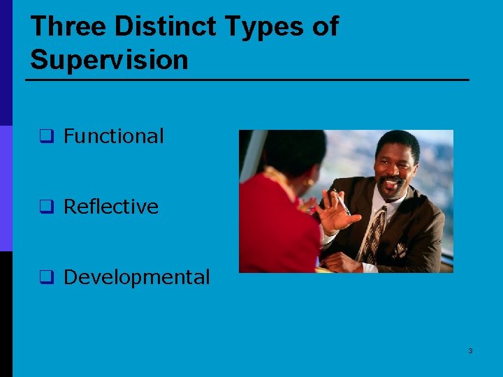 Three Distinct Types of Supervision q Functional q Reflective q Developmental 3 