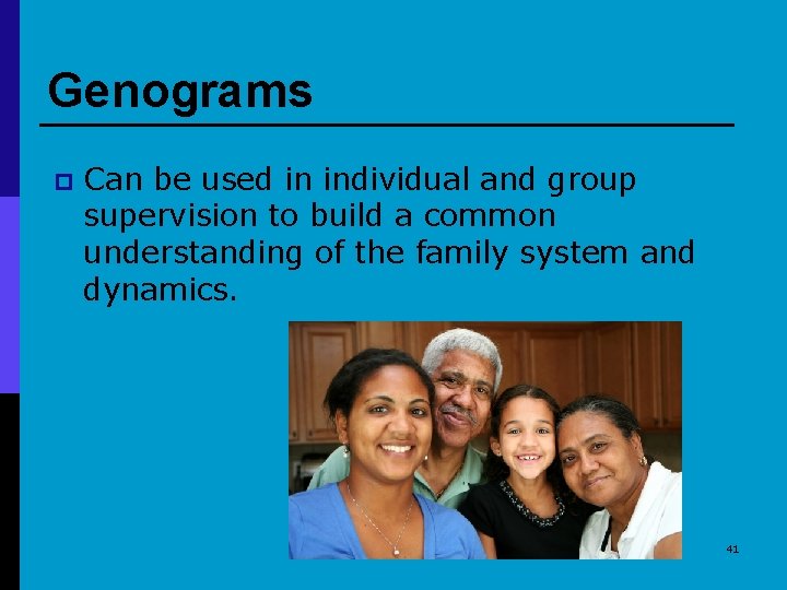 Genograms p Can be used in individual and group supervision to build a common