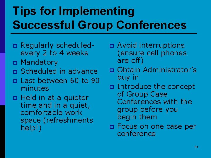 Tips for Implementing Successful Group Conferences p p p Regularly scheduled- every 2 to