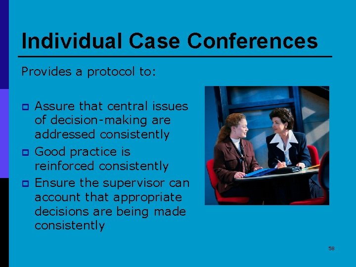 Individual Case Conferences Provides a protocol to: p p p Assure that central issues