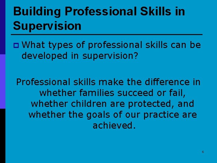 Building Professional Skills in Supervision p What types of professional skills can be developed