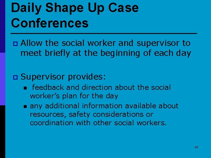 Daily Shape Up Case Conferences p Allow the social worker and supervisor to meet