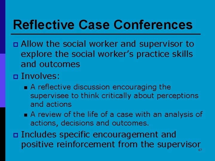 Reflective Case Conferences Allow the social worker and supervisor to explore the social worker’s