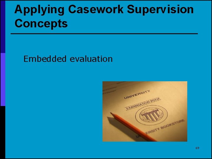 Applying Casework Supervision Concepts Embedded evaluation 69 