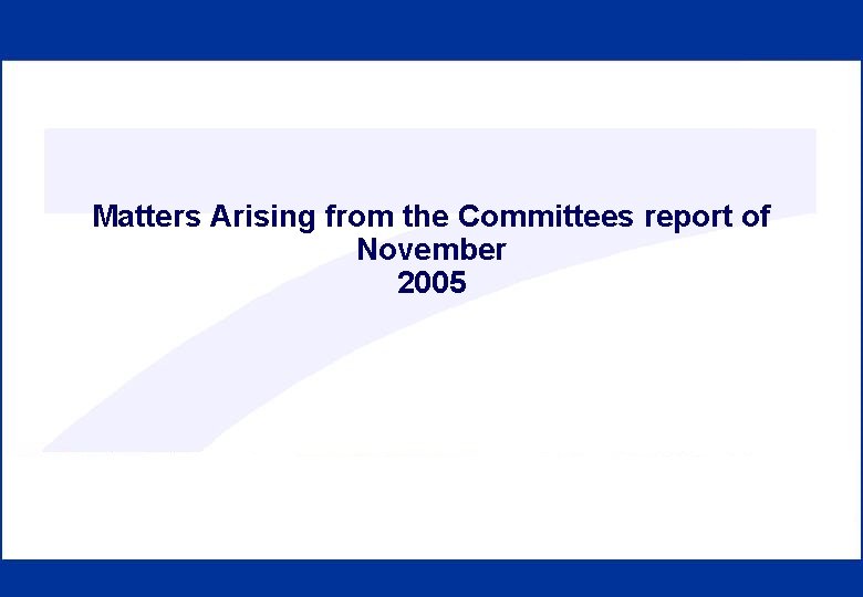 Matters Arising from the Committees report of November 2005 