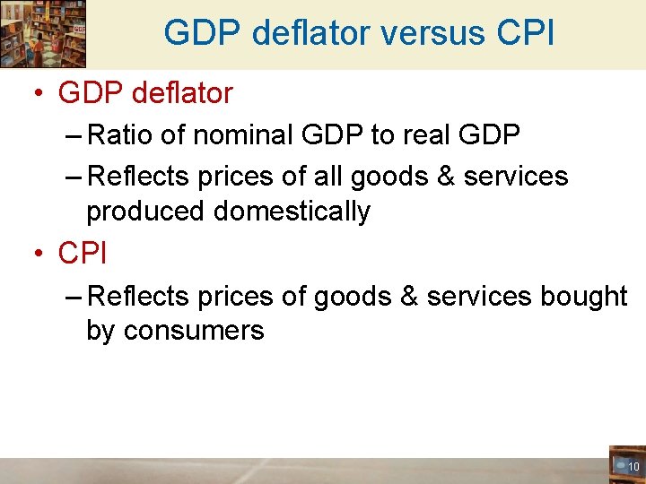 GDP deflator versus CPI • GDP deflator – Ratio of nominal GDP to real