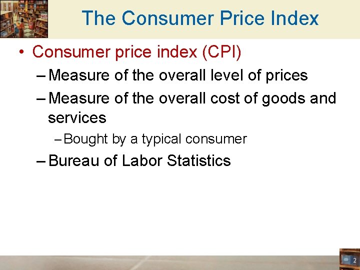 The Consumer Price Index • Consumer price index (CPI) – Measure of the overall