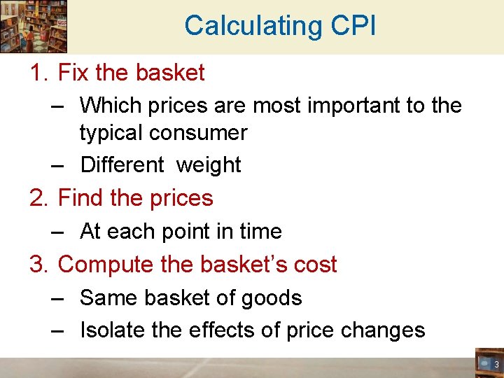 Calculating CPI 1. Fix the basket – Which prices are most important to the