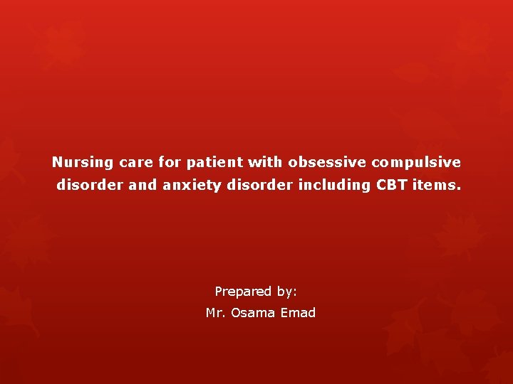 Nursing care for patient with obsessive compulsive disorder and anxiety disorder including CBT items.