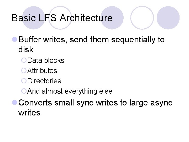 Basic LFS Architecture l Buffer writes, send them sequentially to disk ¡Data blocks ¡Attributes