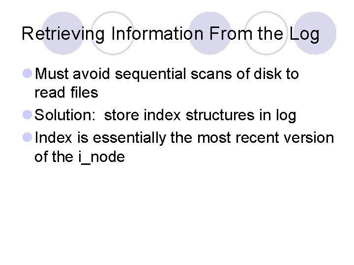 Retrieving Information From the Log l Must avoid sequential scans of disk to read