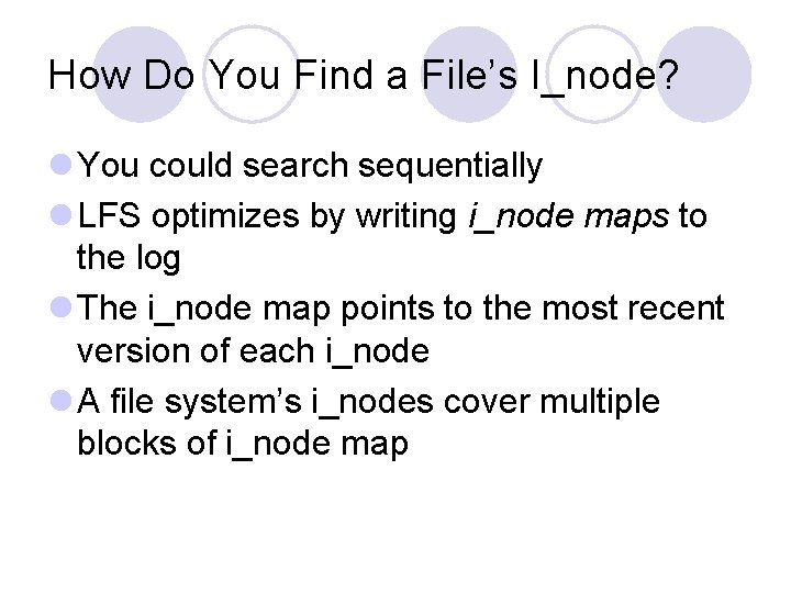 How Do You Find a File’s I_node? l You could search sequentially l LFS