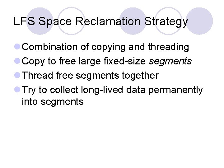 LFS Space Reclamation Strategy l Combination of copying and threading l Copy to free