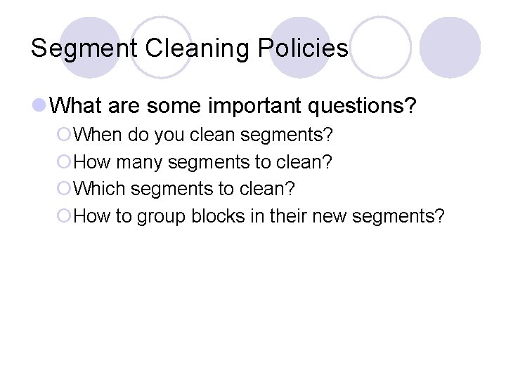 Segment Cleaning Policies l What are some important questions? ¡When do you clean segments?