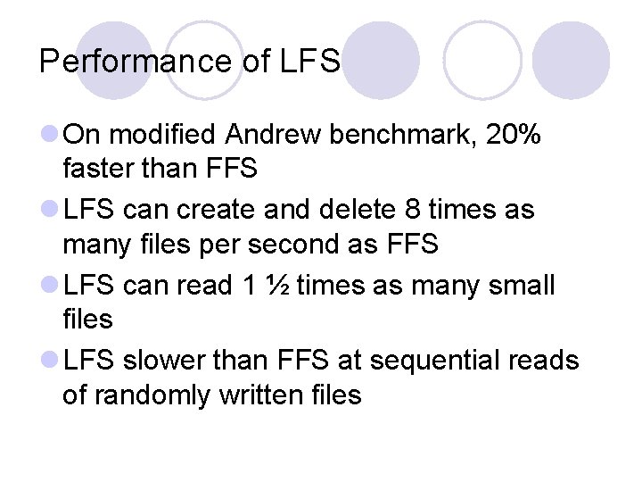 Performance of LFS l On modified Andrew benchmark, 20% faster than FFS l LFS