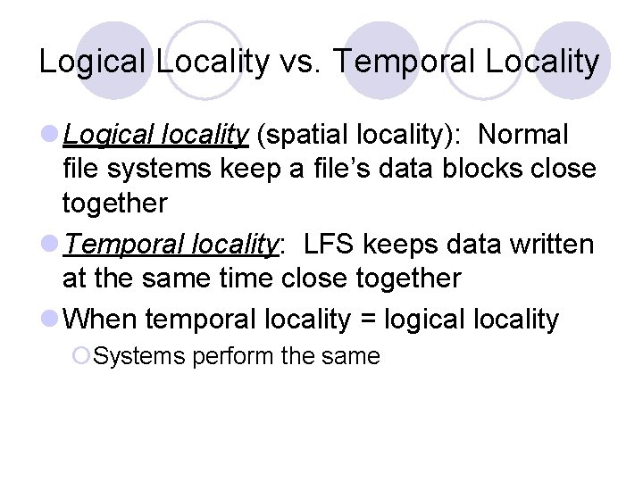 Logical Locality vs. Temporal Locality l Logical locality (spatial locality): Normal file systems keep