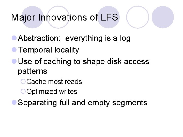 Major Innovations of LFS l Abstraction: everything is a log l Temporal locality l