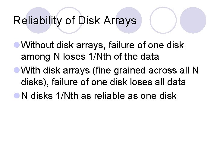 Reliability of Disk Arrays l Without disk arrays, failure of one disk among N