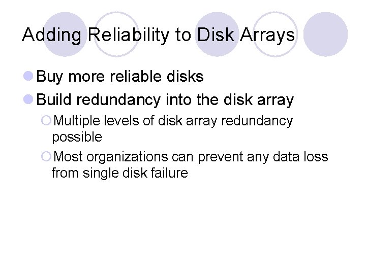 Adding Reliability to Disk Arrays l Buy more reliable disks l Build redundancy into