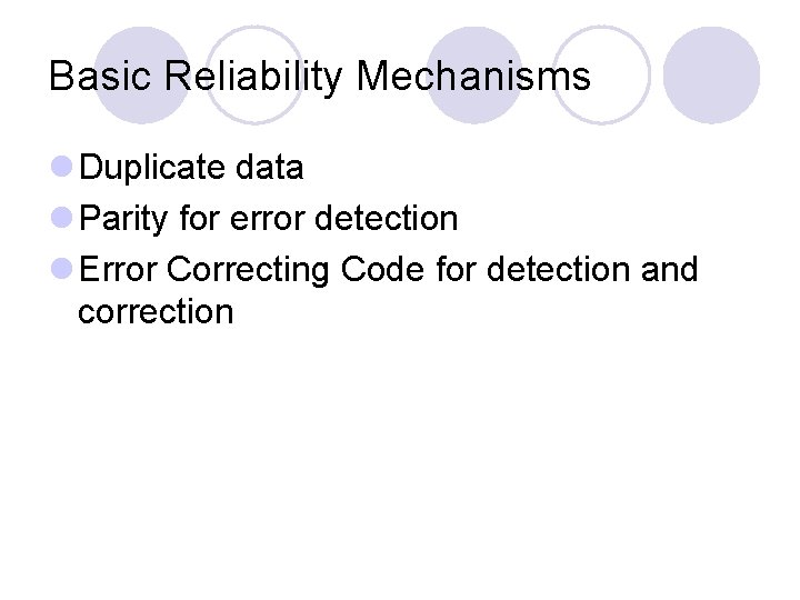 Basic Reliability Mechanisms l Duplicate data l Parity for error detection l Error Correcting